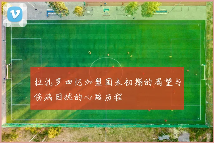 拉扎罗回忆加盟国米初期的渴望与伤病困扰的心路历程